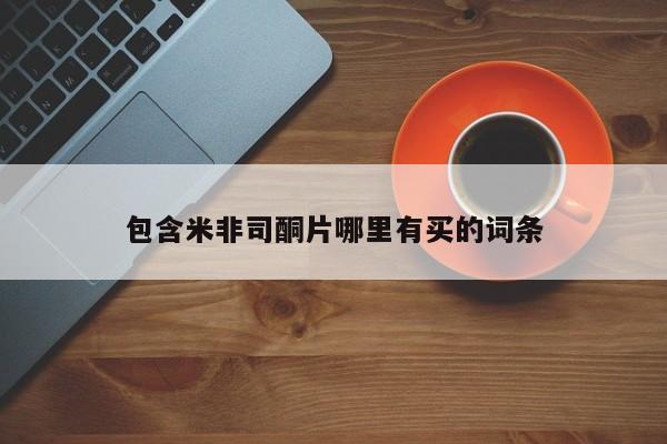 意外怀孕怎么买流产药包含米非司酮片哪里有买的词条