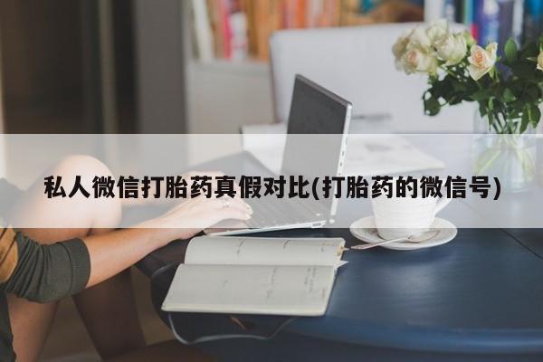 意外怀孕怎么买流产药私人微信打胎药真假对比(打胎药的微信号)