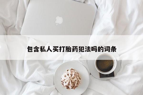 意外怀孕怎么买流产药包含私人买打胎药犯法吗的词条