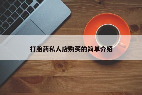 意外怀孕怎么买流产药打胎药私人店购买的简单介绍