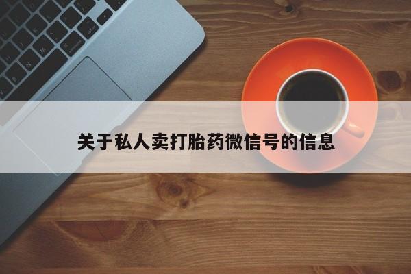 意外怀孕怎么买流产药关于私人卖打胎药微信号的信息