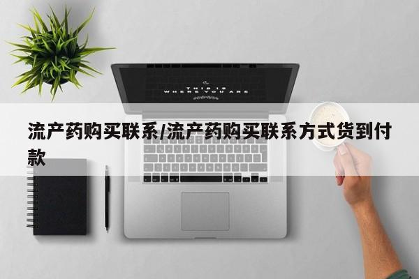 意外怀孕怎么买流产药流产药购买联系/流产药购买联系方式货到付款