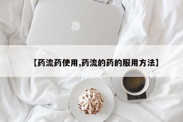 意外怀孕怎么买流产药【药流药使用,药流的药的服用方法】