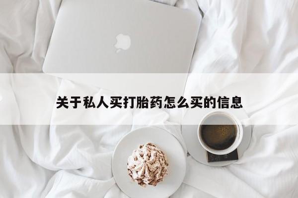 意外怀孕怎么买流产药关于私人买打胎药怎么买的信息