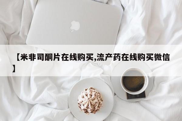 意外怀孕怎么买流产药【米非司酮片在线购买,流产药在线购买微信】